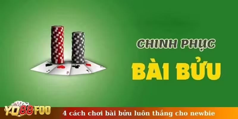 4 cách chơi bài bửu luôn thắng cho newbie