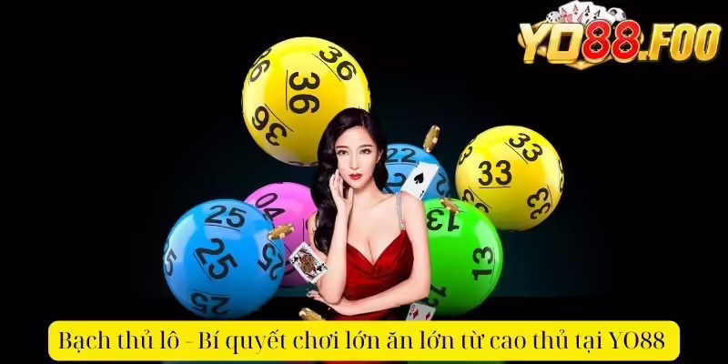 Bạch thủ lô - Bí quyết chơi lớn ăn lớn từ cao thủ tại YO88