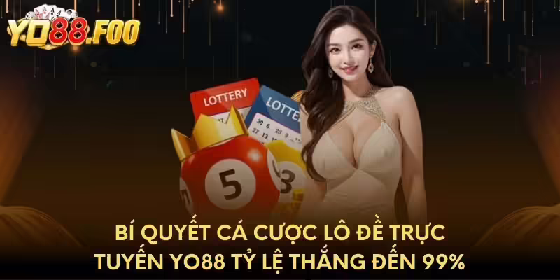 Bí quyết cá cược lô đề trực tuyến Yo88 tỷ lệ thắng đến 99%