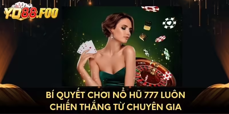 Bí quyết chơi Nổ Hũ 777 luôn chiến thắng từ chuyên gia