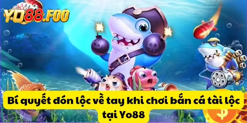 Bí quyết đón lộc về tay khi chơi bắn cá tài lộc tại Yo88