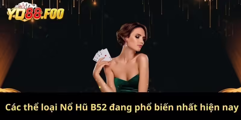 Các thể loại Nổ Hũ b52 đang phổ biến nhất hiện nay
