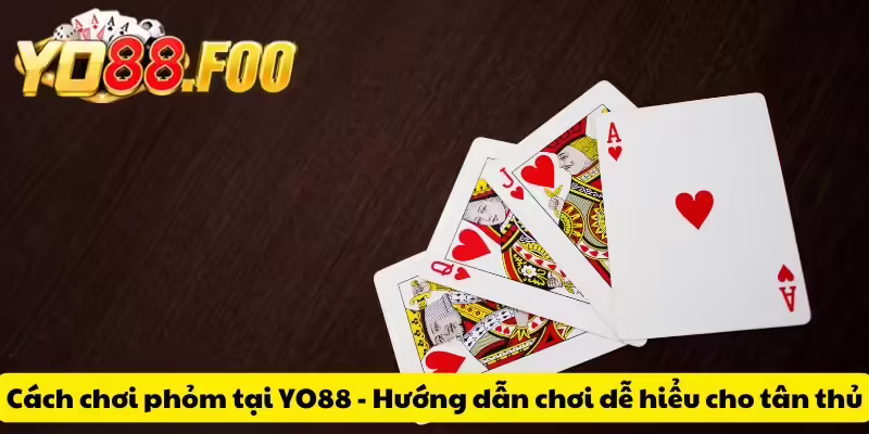 Cách chơi phỏm tại YO88 - Hướng dẫn chơi dễ hiểu cho tân thủ