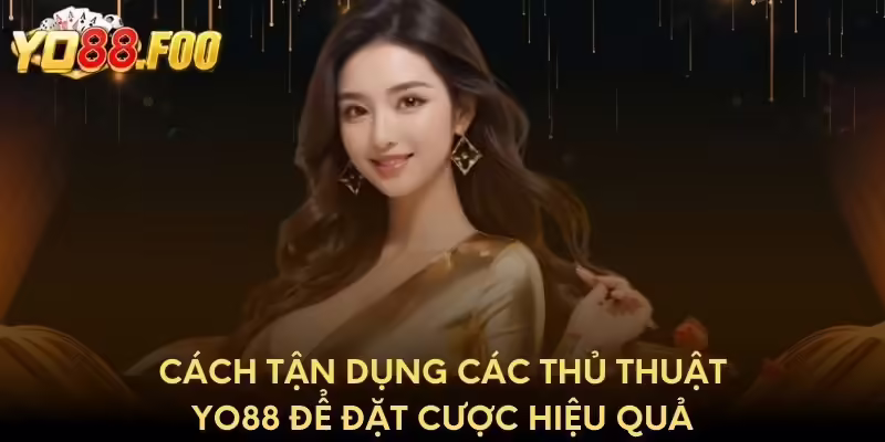 Cách tận dụng các thủ thuật Yo88 để đặt cược hiệu quả
