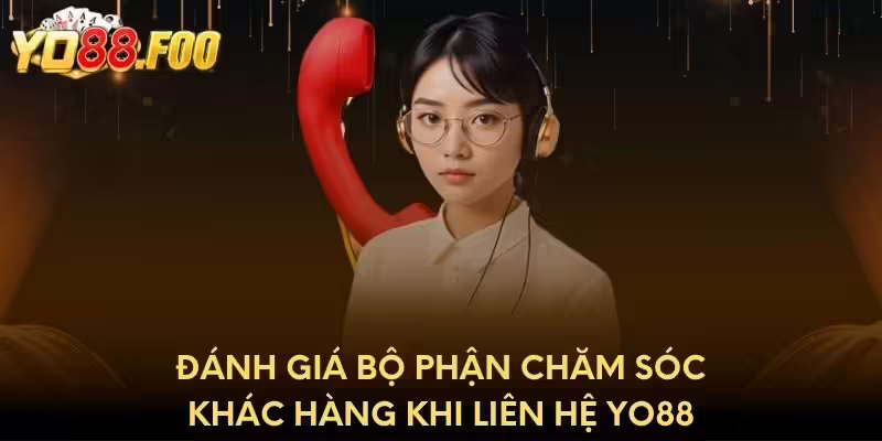 Đánh giá bộ phận chăm sóc khác hàng khi liên hệ Yo88