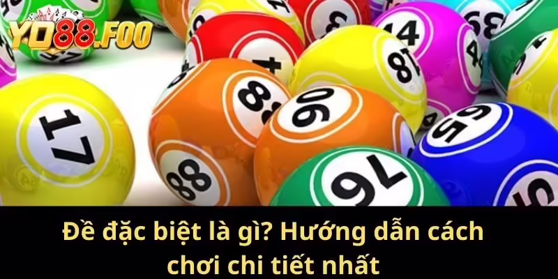 Đề đặc biệt trên YO88 là gì? Hướng dẫn cách chơi chi tiết
