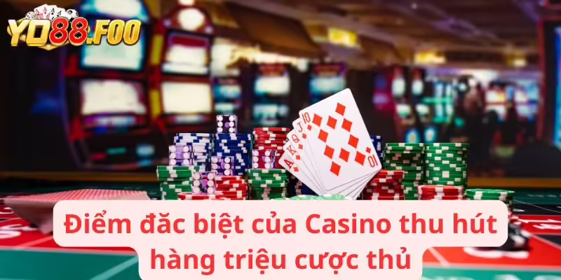 Điểm đặc biệt của Casino thu hút hàng triệu cược thủ