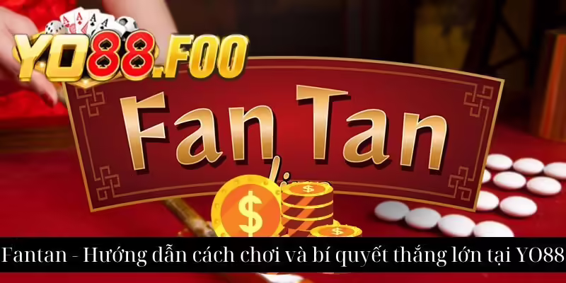 Fantan - Hướng dẫn cách chơi và bí quyết thắng lớn tại YO88