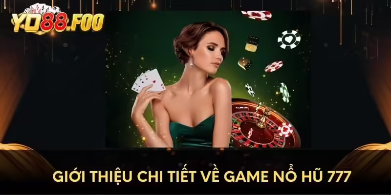 Giới thiệu chi tiết về game Nổ Hũ 777