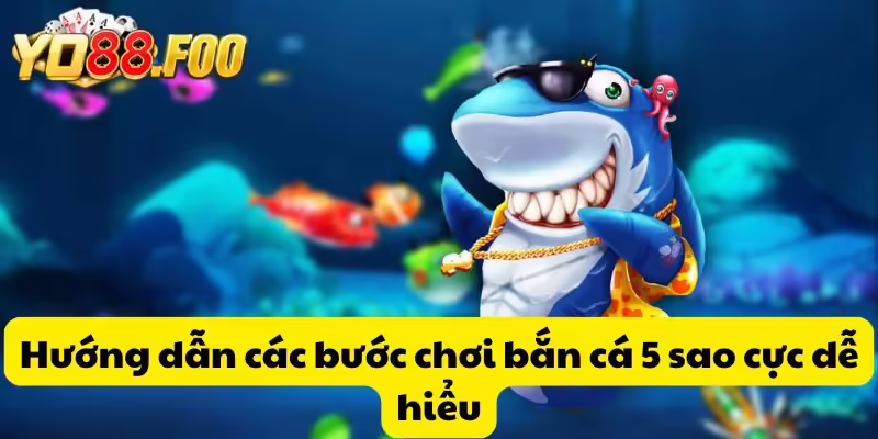Hướng dẫn các bước chơi bắn cá 5 sao cực dễ hiểu