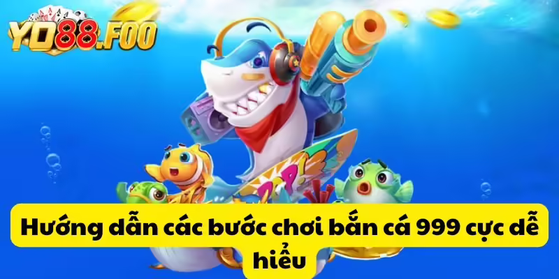 Hướng dẫn các bước chơi bắn cá 999 cực dễ hiểu
