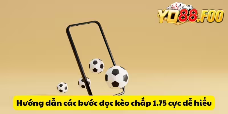 Hướng dẫn các bước đọc kèo chấp 1.75 cực dễ hiểu