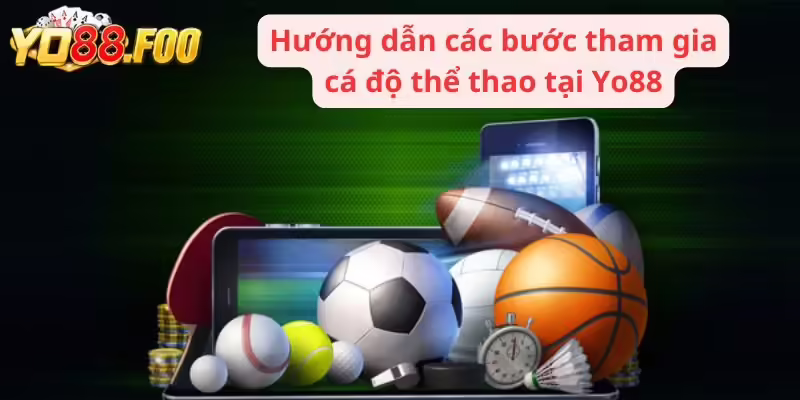 Hướng dẫn các bước tham gia cá độ thể thao tại Yo88