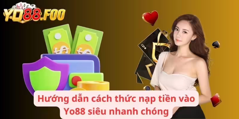 Hướng dẫn cách thức nạp tiền vào Yo88 siêu nhanh chóng