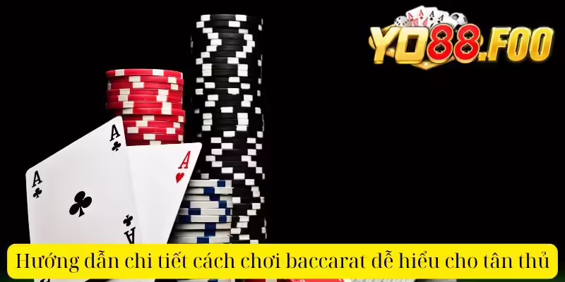 Hướng dẫn chi tiết cách chơi baccarat dễ hiểu cho tân thủ