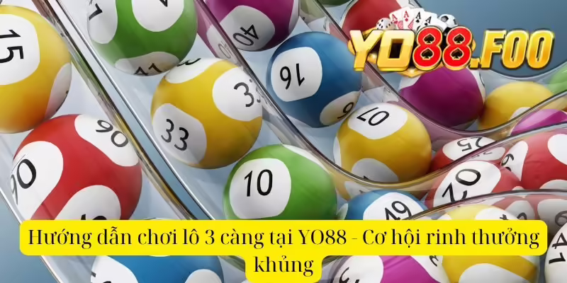 Hướng dẫn chơi lô 3 càng tại YO88 - Cơ hội rinh thưởng khủng