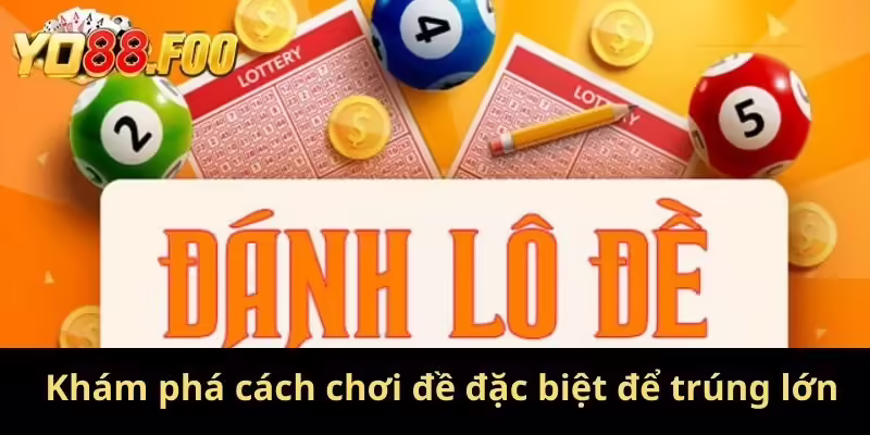 Khám phá cách chơi đề đặc biệt để trúng lớn