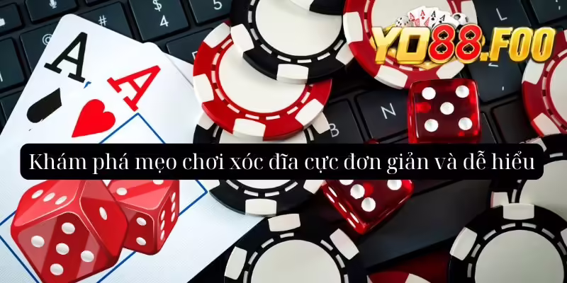 Khám phá mẹo chơi xóc đĩa cực đơn giản và dễ hiểu