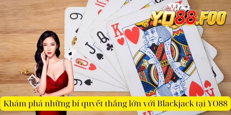 Khám phá những bí quyết thắng lớn với Blackjack tại YO88