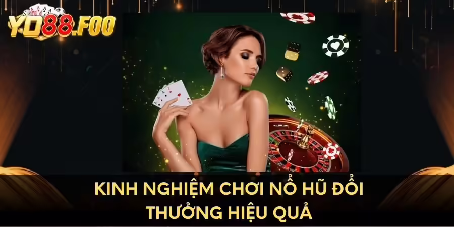 Kinh nghiệm chơi nổ hũ đổi thưởng online hiệu quả