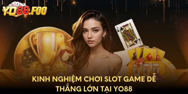 Kinh nghiệm chơi slot game dễ thắng lớn tại Yo88