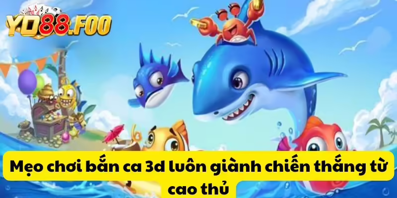 Mẹo chơi bắn ca 3d luôn giành chiến thắng từ cao thủ