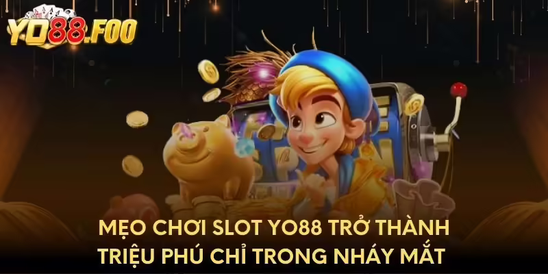 Mẹo chơi slot Yo88 trở thành triệu phú chỉ trong nháy mắt