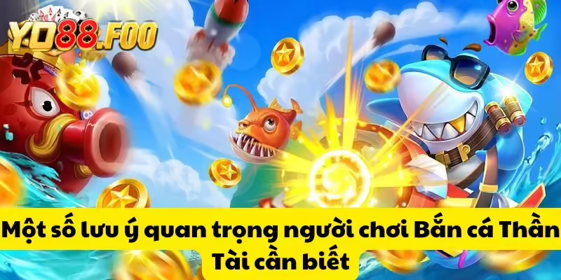 Một số lưu ý quan trọng người chơi Bắn cá Thần Tài cần biết