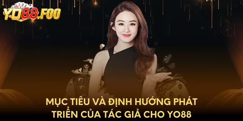 Mục tiêu và định hướng phát triển của tác giả cho Yo88