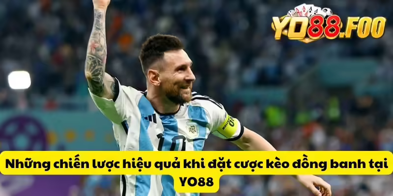 Những chiến lược hiệu quả khi đặt cược kèo đồng banh tại YO88