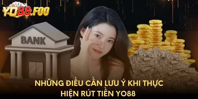 Những điều cần lưu ý khi thực hiện rút tiền Yo88