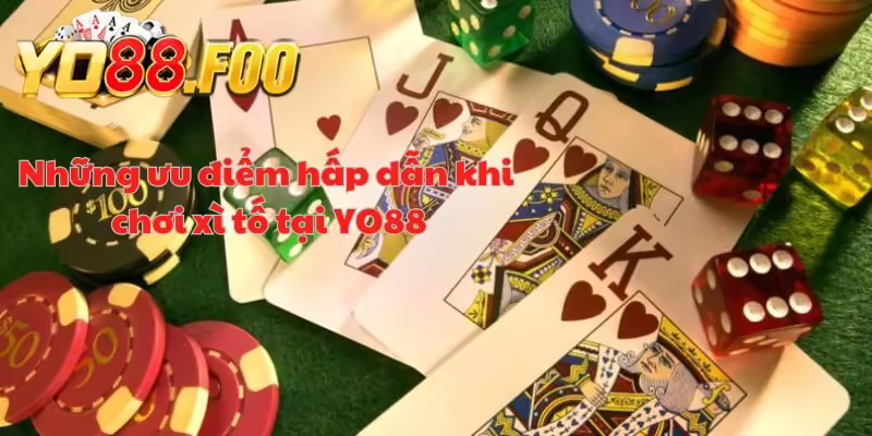Những ưu điểm hấp dẫn khi chơi xì tố tại YO88