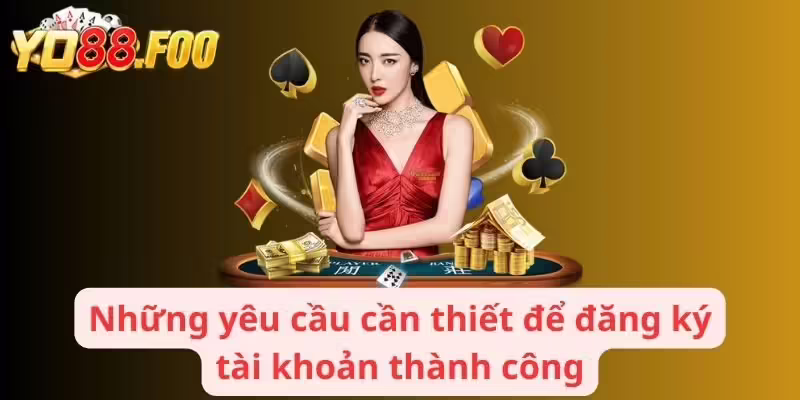 Những yêu cầu cần thiết để đăng ký tài khoản thành công