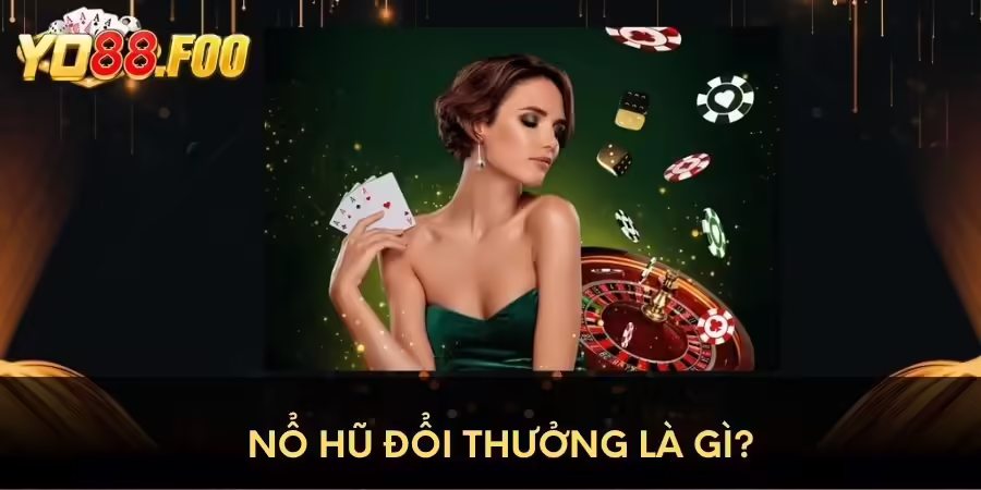 Nổ hũ đổi thưởng online là gì?