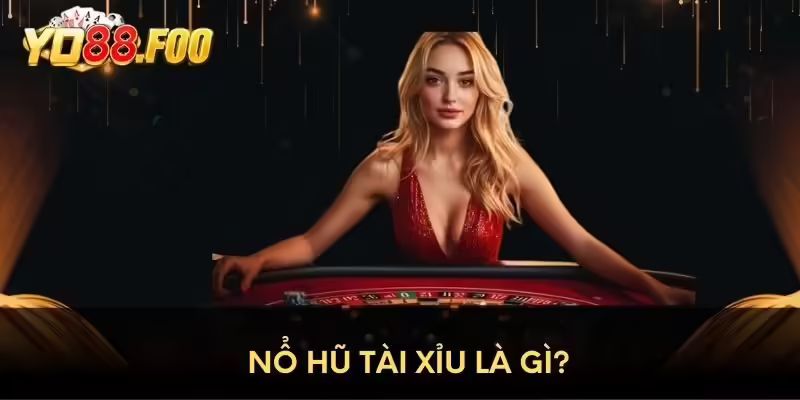 Nổ hũ Tài Xỉu là gì?