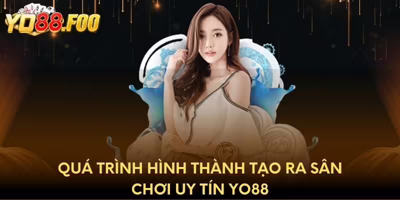 Quá trình hình thành tạo ra sân chơi uy tín Yo88