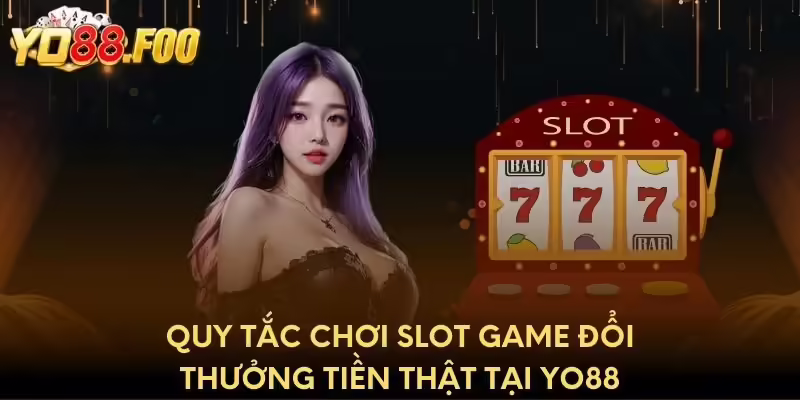 Quy tắc chơi slot game đổi thưởng tiền thật tại Yo88