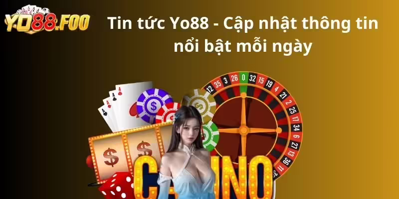 Tin tức Yo88 - Cập nhật thông tin nổi bật mỗi ngày