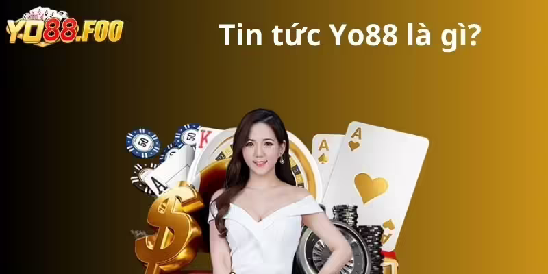 Tin tức Yo88 là gì?