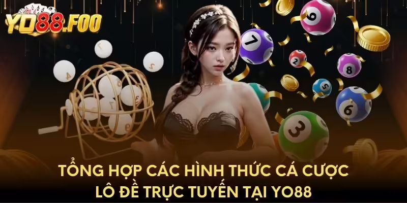 Tổng hợp các hình thức cá cược lô đề trực tuyến tại Yo88