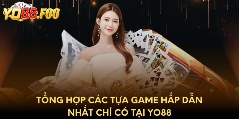 Tổng hợp các tựa game hấp dẫn nhất chỉ có tại Yo88