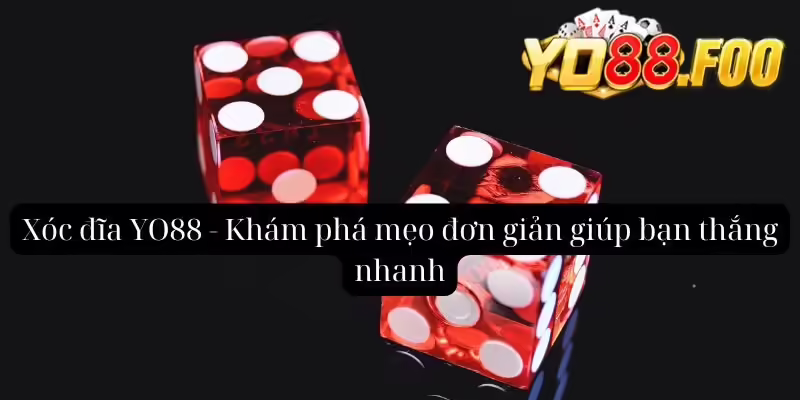 Xóc đĩa YO88 - Khám phá mẹo đơn giản giúp bạn thắng nhanh