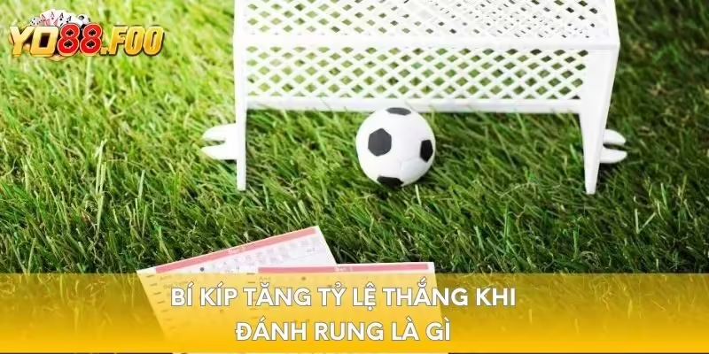 Bí kíp tăng tỷ lệ thắng khi đánh rung là gì