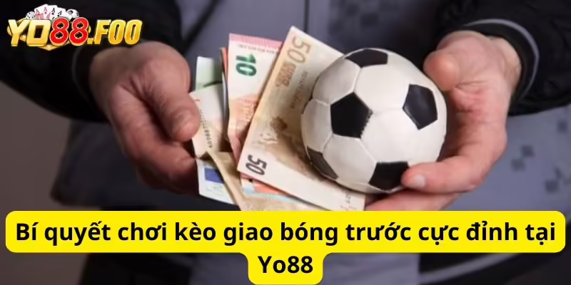 Bí quyết chơi kèo giao bóng trước cực đỉnh tại Yo88