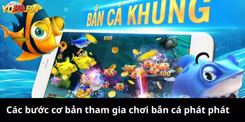 Các bước cơ bản tham gia chơi bắn cá phát phát