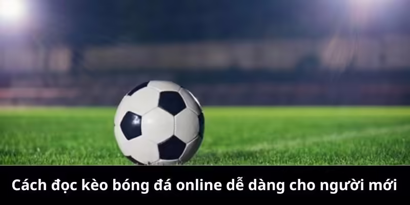 Cách đọc kèo bóng đá online dễ dàng cho người mới