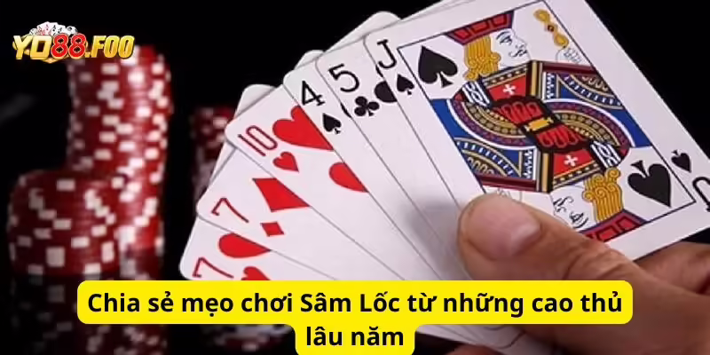 Chia sẻ mẹo chơi Sâm Lốc từ những cao thủ lâu năm
