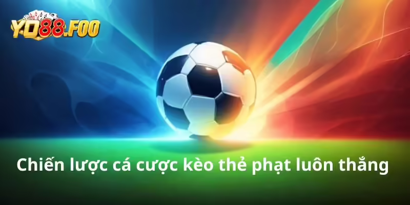 Chiến lược cá cược kèo thẻ phạt luôn thắng từ các cao thủ
