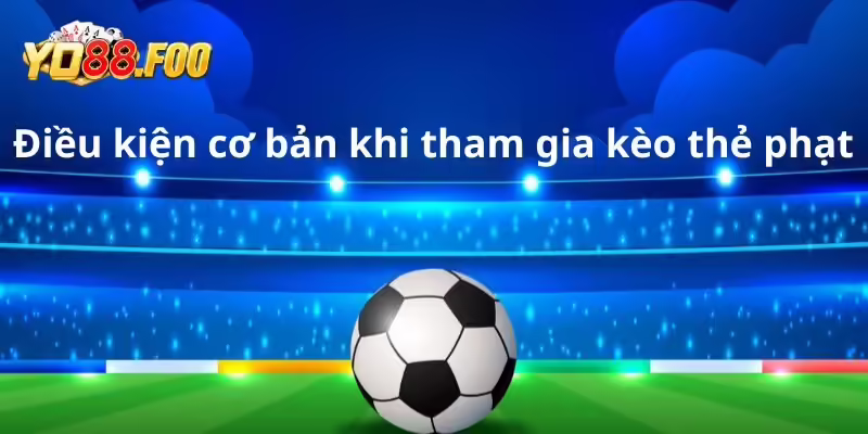 Điều kiện cơ bản khi tham gia kèo thẻ phạt trực tuyến