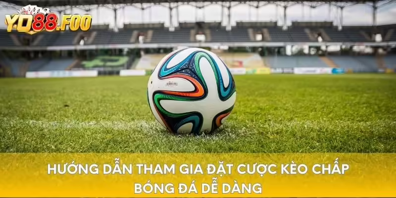 Hướng dẫn tham gia đặt cược kèo chấp bóng đá dễ dàng